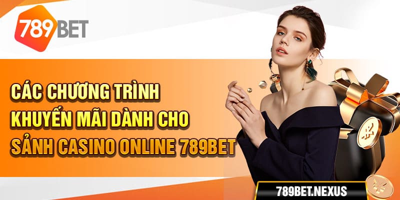 Các chương trình khuyến mãi dành cho sảnh casino online 789bet