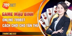 Game Mậu Binh online 789bet cách chơi cho tân thủ